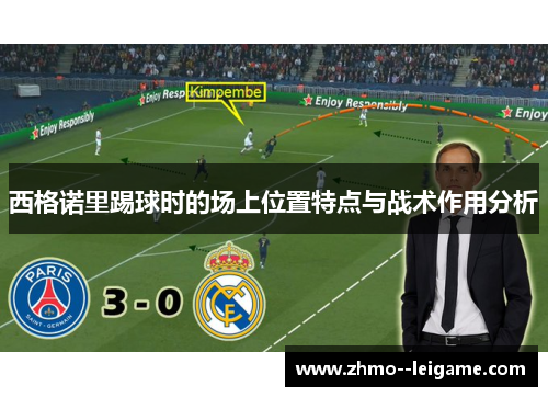 西格诺里踢球时的场上位置特点与战术作用分析 西格诺里踢球时的场上位置特点与战术作用分析
