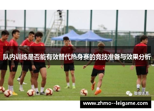 队内训练是否能有效替代热身赛的竞技准备与效果分析