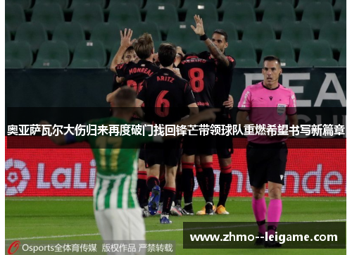 奥亚萨瓦尔大伤归来再度破门找回锋芒带领球队重燃希望书写新篇章