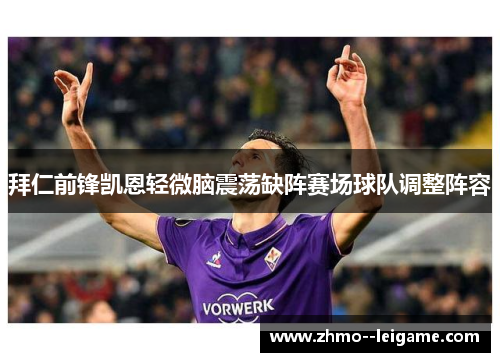 拜仁前锋凯恩轻微脑震荡缺阵赛场球队调整阵容