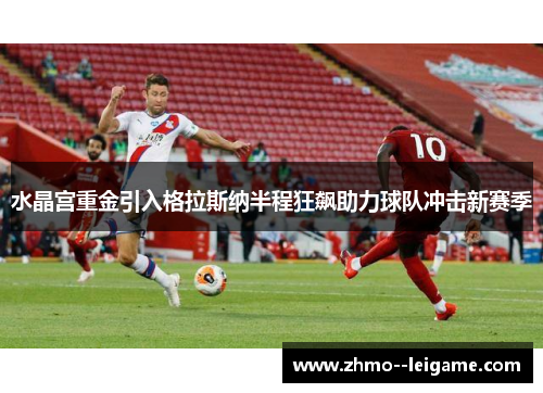 水晶宫重金引入格拉斯纳半程狂飙助力球队冲击新赛季